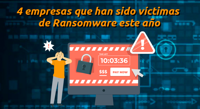 4 grandes empresas que han sido víctimas de Ransomware este año...