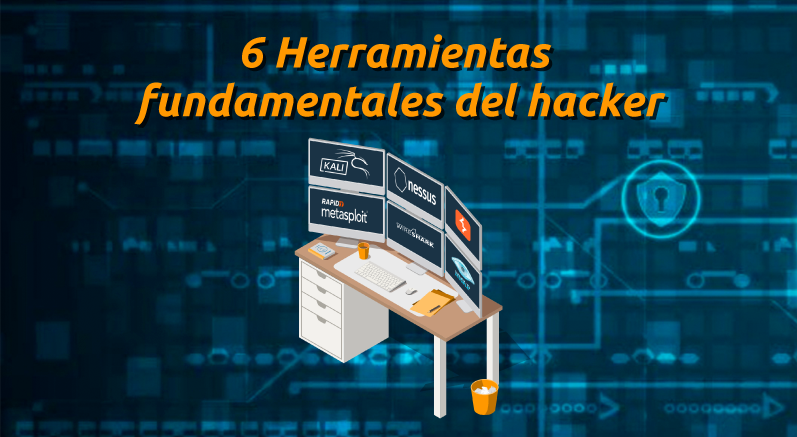 6 Herramientas fundamentales del hacker